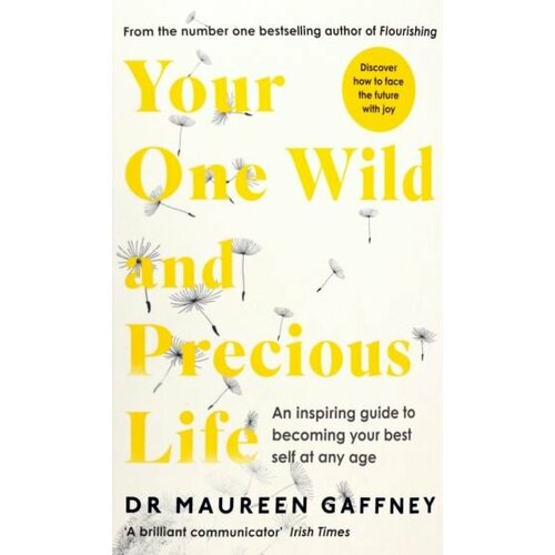 Maureen Gaffney - Your One Wild and Precious Life. An Inspiring Guide to Becoming Your Best Self At Any Age