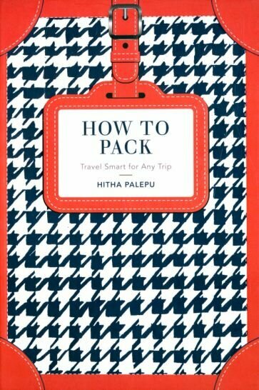 How to Pack. Travel Smart for Any Trip - фото №1