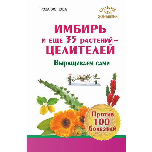 Имбирь и еще 35 растений-целителей Выращиваем сами Против 100 болезней 299₽