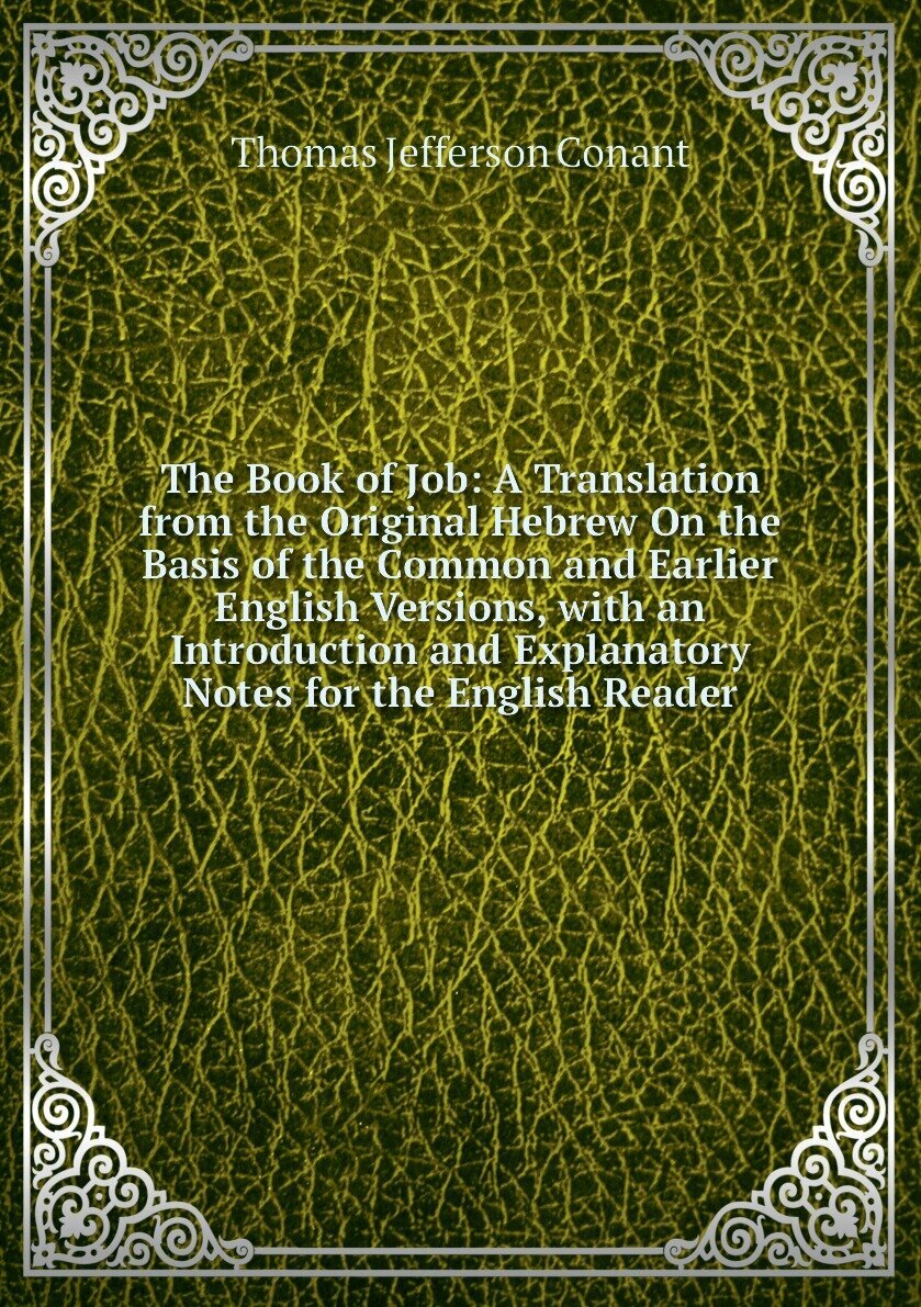 The Book of Job: A Translation from the Original Hebrew On the Basis of the Common and Earlier English Versions, with an Introduction and Explanatory Notes for the English Reader