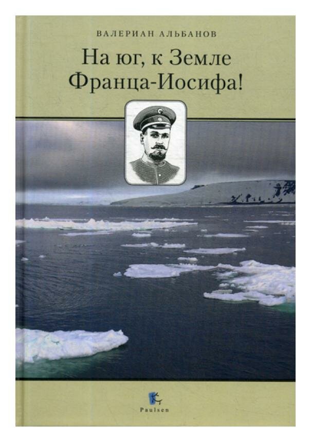 На юг, к Земле Франца-Иосифа! (Альбанов Валериан) - фото №1