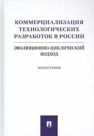 Коммерциализация технологических разработок в России. Эволюционноциклический подход. Монография