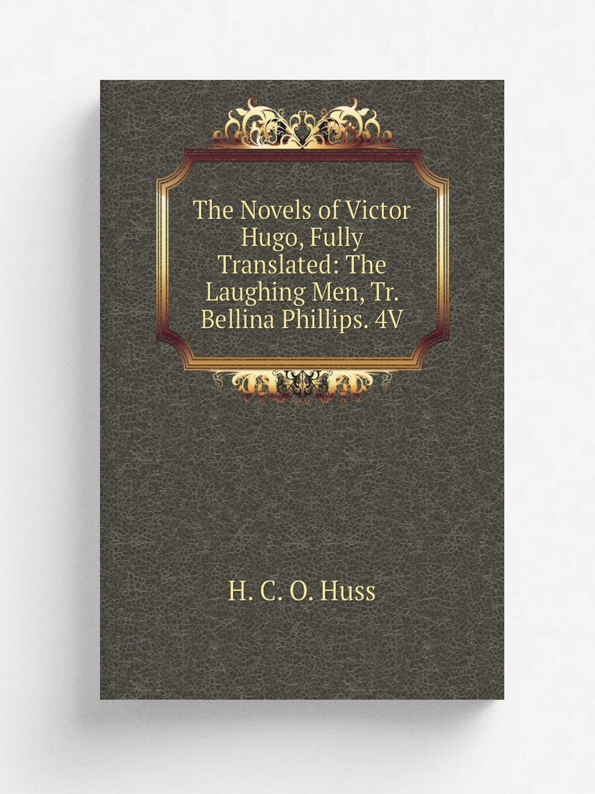 The Novels of Victor Hugo, Fully Translated: The Laughing Men, Tr. Bellina Phillips. 4V | H. C. O. Huss | Репринт