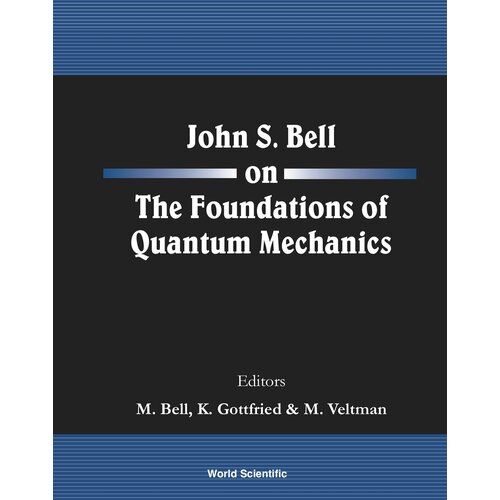 John S Bell on the Foundations of Quantum Mechanics