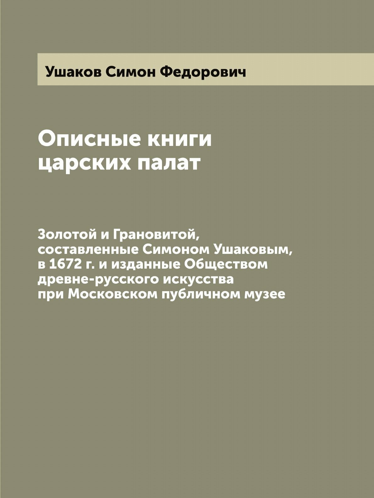 Книга Описные книги царских палат: Золотой и Грановитой, составленные Симоном Ушаковым,... - фото №1