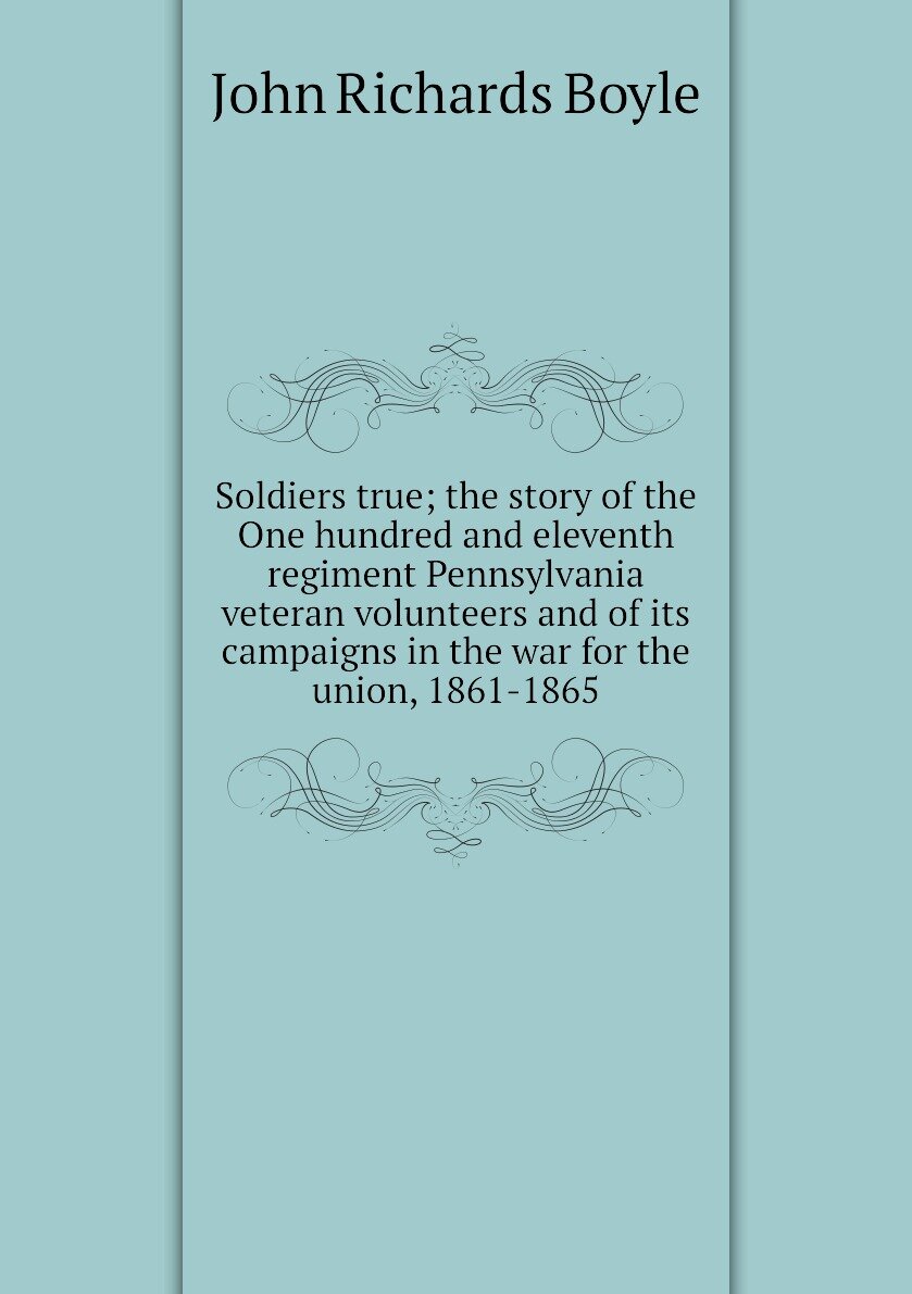 Soldiers true; the story of the One hundred and eleventh regiment Pennsylvania veteran volunteers and of its campaigns in the war for the union, 1861-1865