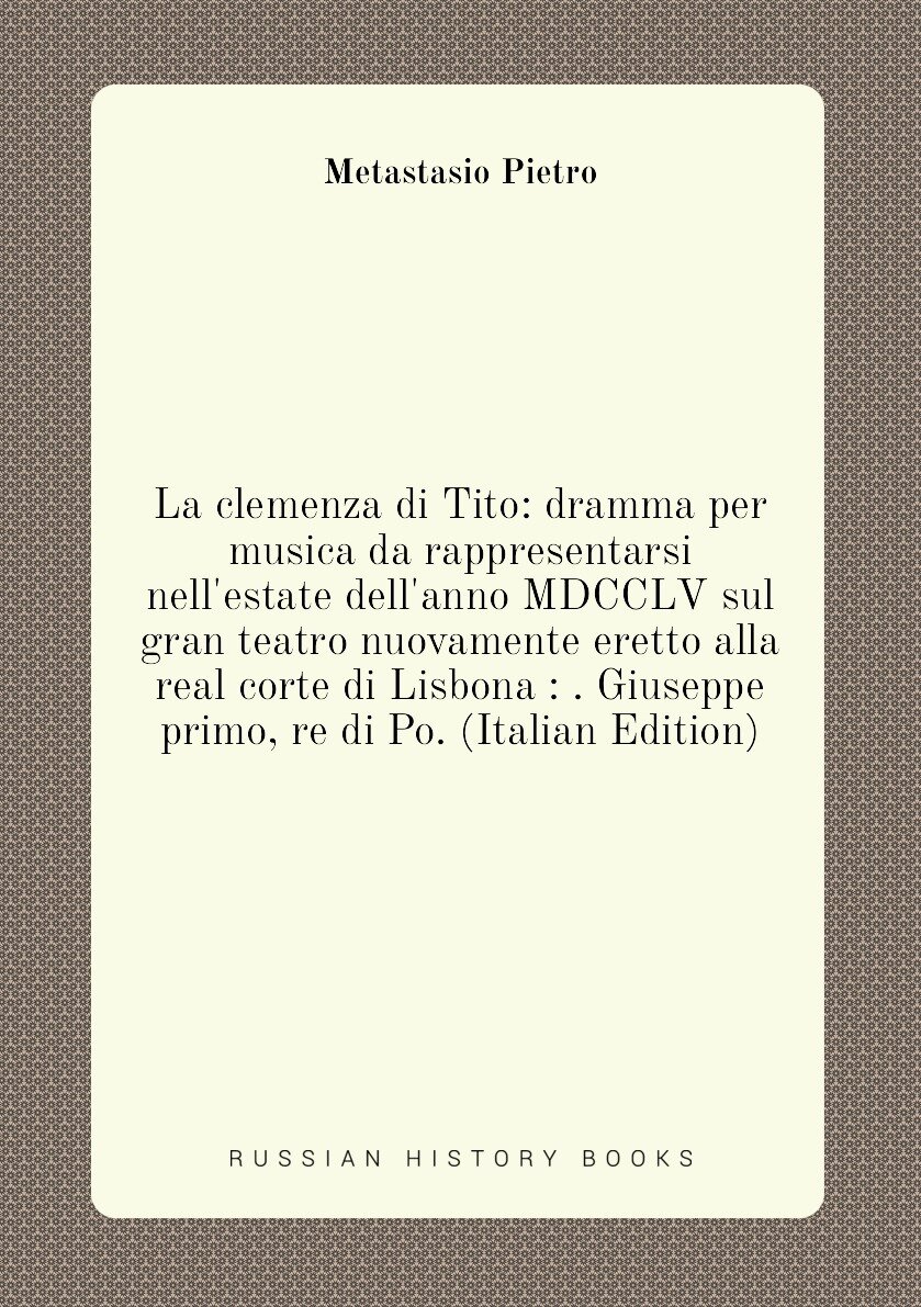 La clemenza di Tito: dramma per musica da rappresentarsi nell'estate dell'anno MDCCLV sul gran teatro nuovamente eretto alla real corte di Lisbona : …