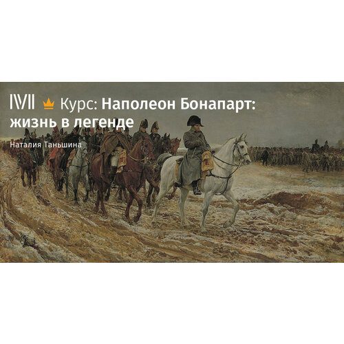 Курс лекций "Наполеон Бонапарт: жизнь в легенде"