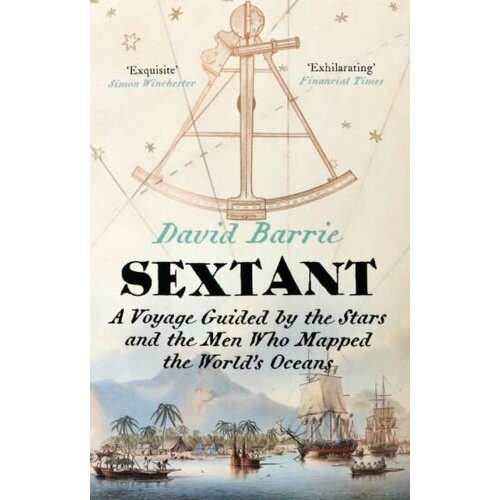 David Barrie - Sextant. A Voyage Guided by the Stars and the Men Who Mapped the World's Oceans