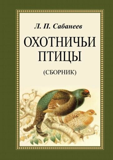 Охотничьи птицы. Сборник (Сабанеев Леонид Павлович) - фото №1