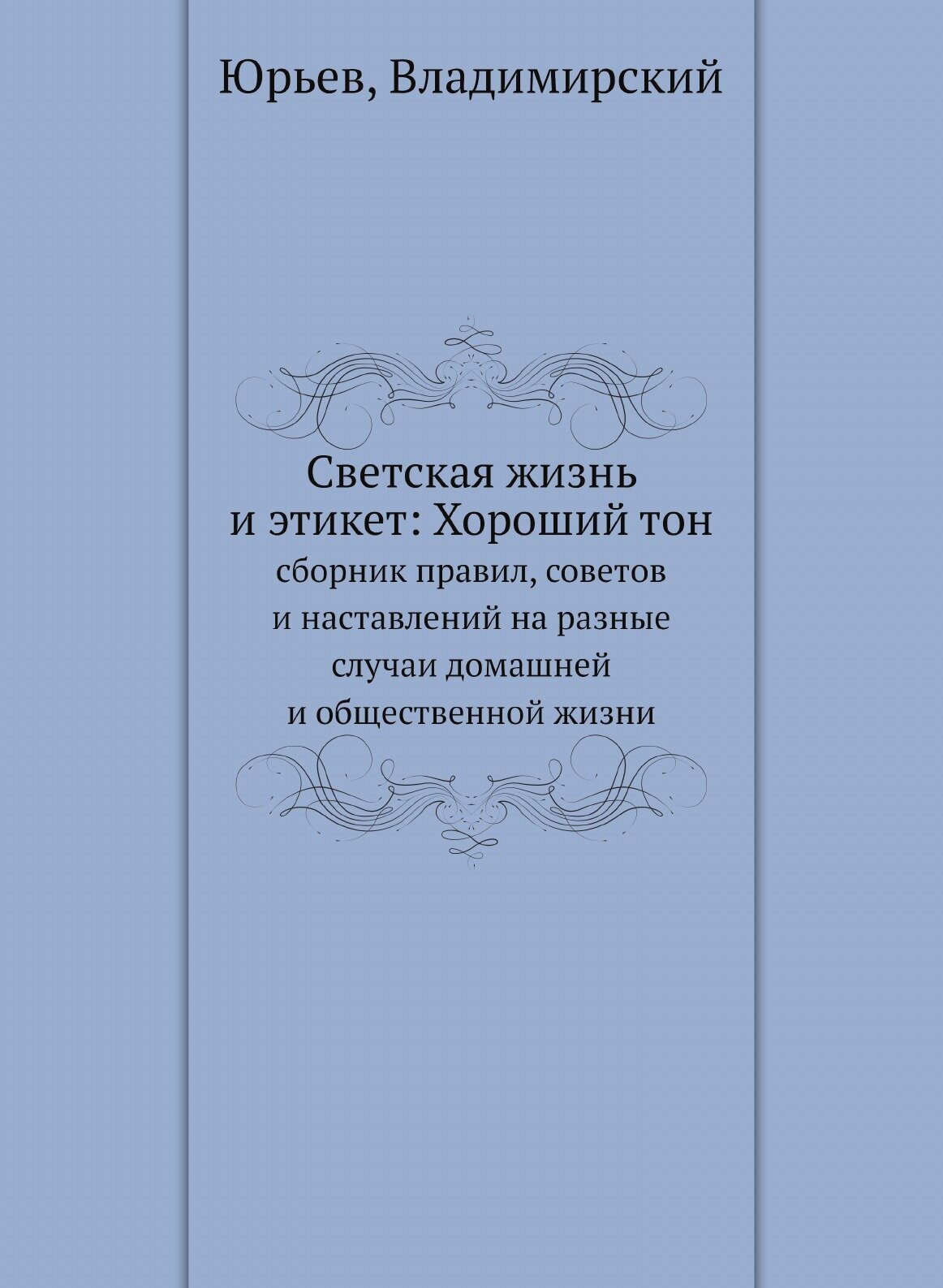 Светская жизнь и этикет: Хороший тон. сборник правил, советов и наставлений на разные случаи домашней и общественной жизни