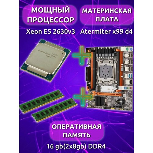 Комплект для Пк Материнская плата Atermiter x99 d4 + процессор Xeon E5 2630v3 + оперативная память 16 gb(2x8gb) DDR4