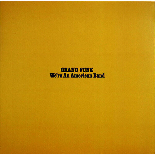 Виниловая пластинка Grand Funk Railroad (Grand Funk): We're An American Band (180g). 1 LP grand funk railroad collected [gatefold 180 gram black vinyl]
