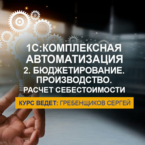 Видеокурс 1С: комплексная автоматизация 2.5. Бюджетирование. Производство. Расчет себестоимости