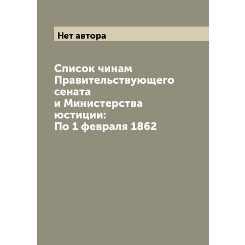 Список чинам Правительствующего сената и Министерства юстиции: По 1 февраля 1862