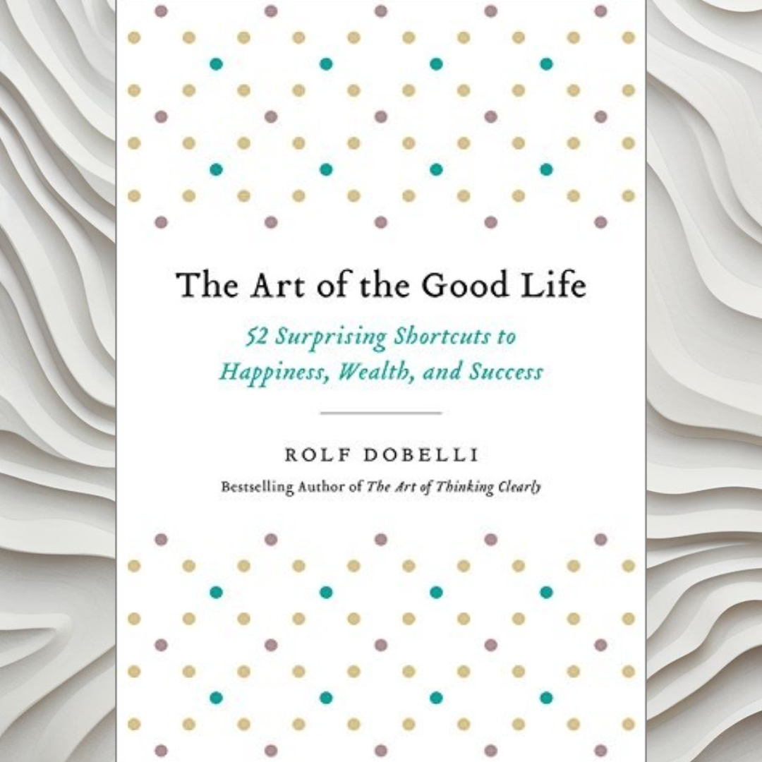 The Art of the Good Life: 52 Surprising Shortcuts to Happiness, Wealth, and Success - фото №6