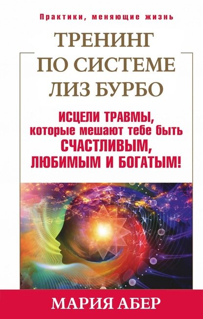 Тренинг по системе Лиз Бурбо. Исцели травмы, которые мешают тебе быть счастливым, любимым и богатым! [Цифровая книга]