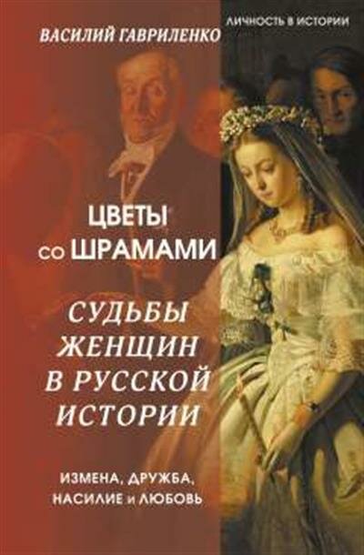 Гавриленко Василий Цветы со шрамами. Судьбы женщин в русской истории. Измена, дружба, насилие и любовь