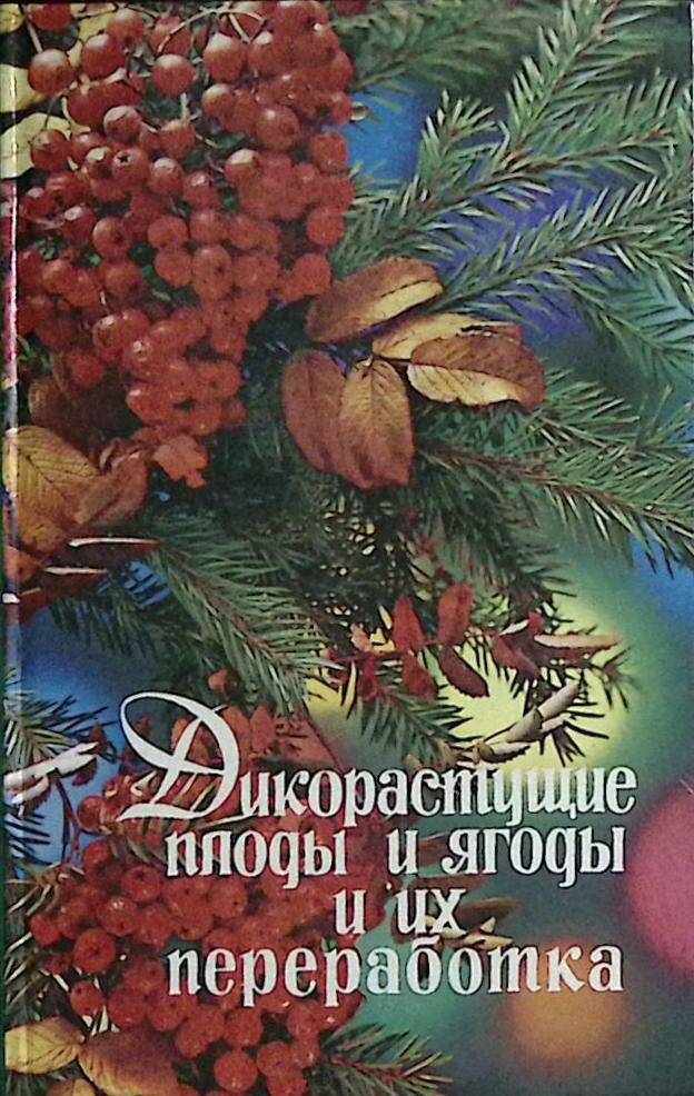 Книга "Дикорастущие плоды и ягоды и их переработка" 1994 Сборник Лениздат Твёрдая обл. 252 с. С ч/б