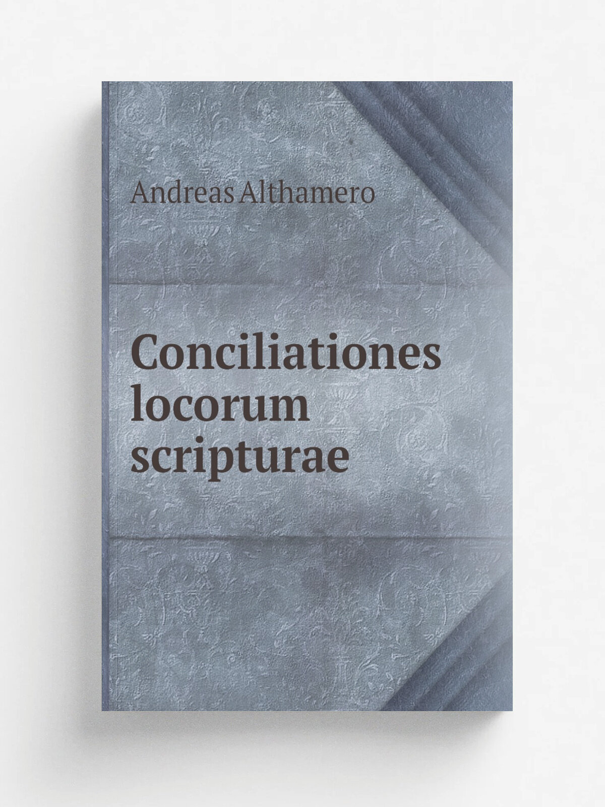 Conciliationes locorum scripturae | Andreas Althamero | 1561 | Nori.m.bergae . Nuremberg. : | Репринт