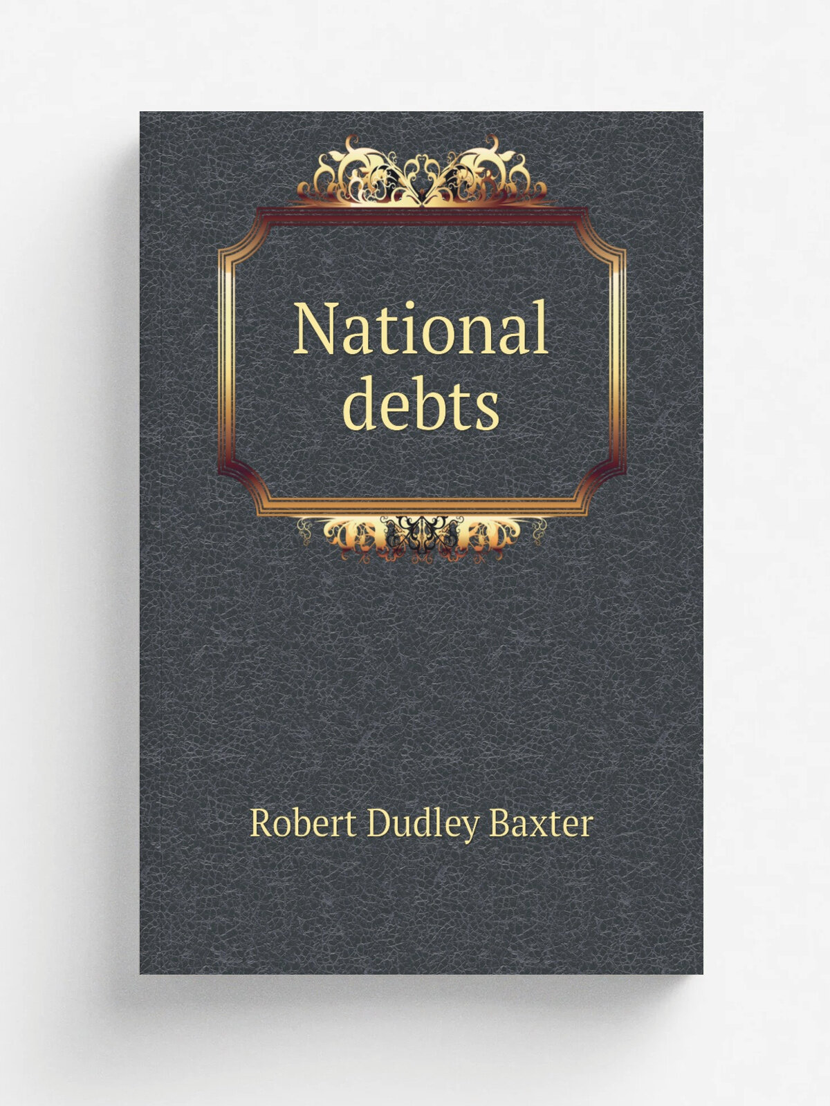 National debts | Robert Dudley Baxter | 1871 | London, R. J. Bush | Репринт