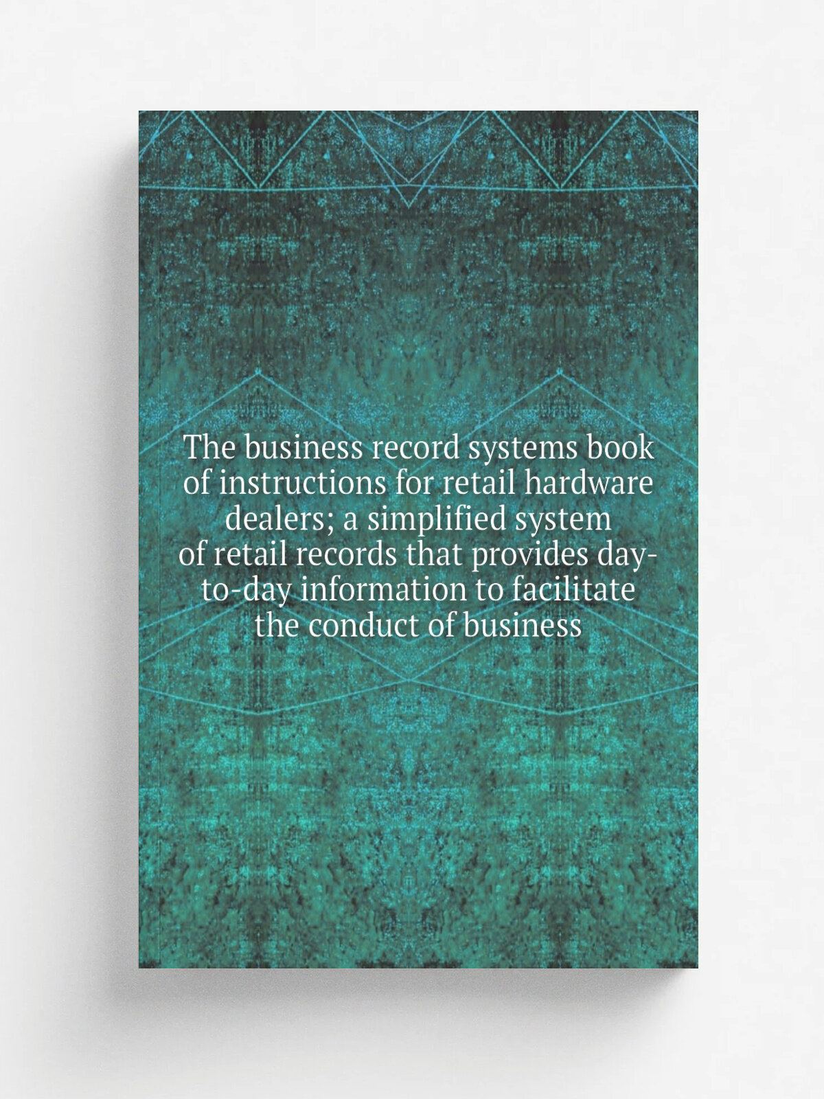 The business record systems book of instructions for retail hardware dealers; a simplified system of retail records that provides day-to-day informat…