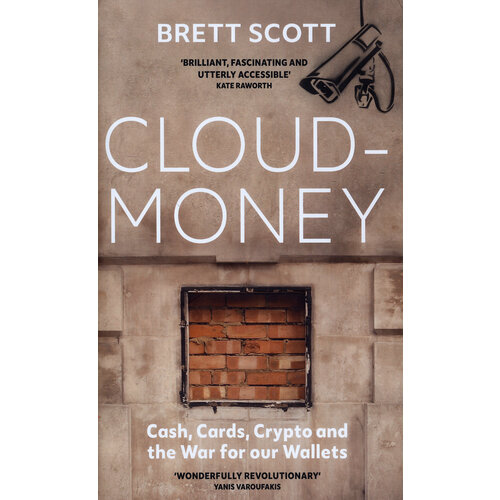 Cloudmoney. Cash, Cards, Crypto and the War for our Wallets | Scott Brett