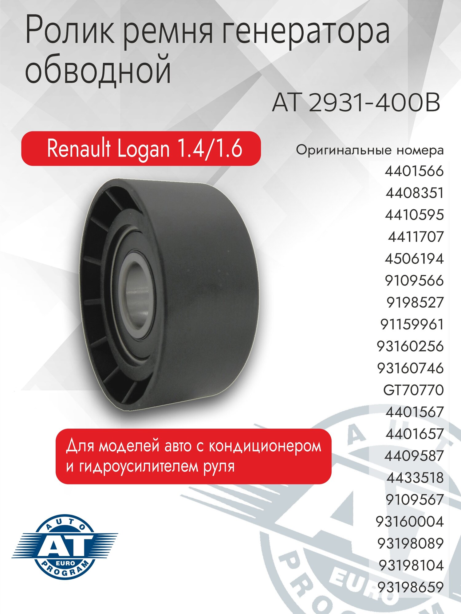 Ролик ремня генератора обводной AT, арт. AT 2931-400B, для DACIA ; RENAULT LOGAN 04- 1.4;1.6, MEGANE 96- 1.4;1.6;1.8 + ГУР