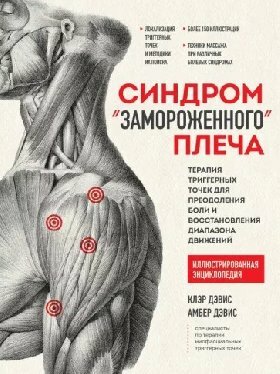 Дэвис К, Дэвис А. "Синдром «замороженного» плеча. Терапия триггерных точек для преодоления боли и восстановления диапазона движений"