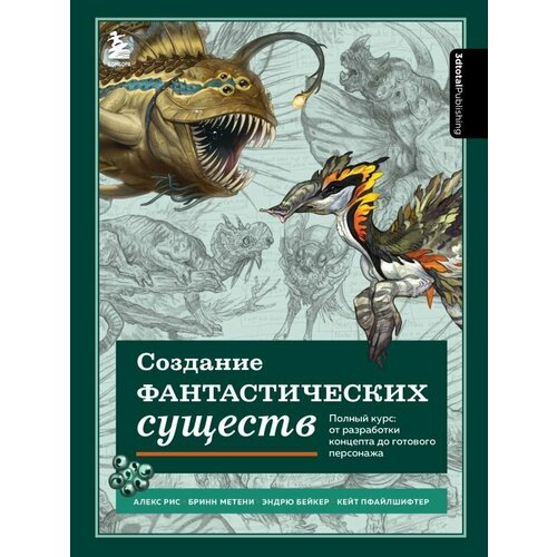 Создание фантастических существ. Полный курс: от разработки концепта до готового персонажа создание фантастических существ и животных с помощью акварели