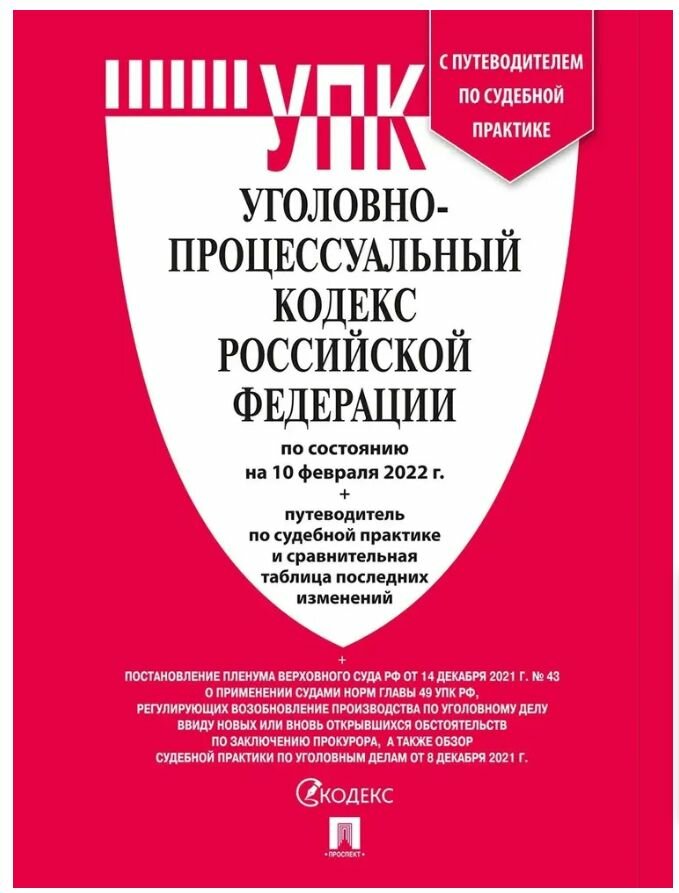 Уголовно-процессуальный Кодекс РФ на 10 февраля 2022 + путеводитель по судебной практике и сравнительная таблица последних изменений 2022 г.