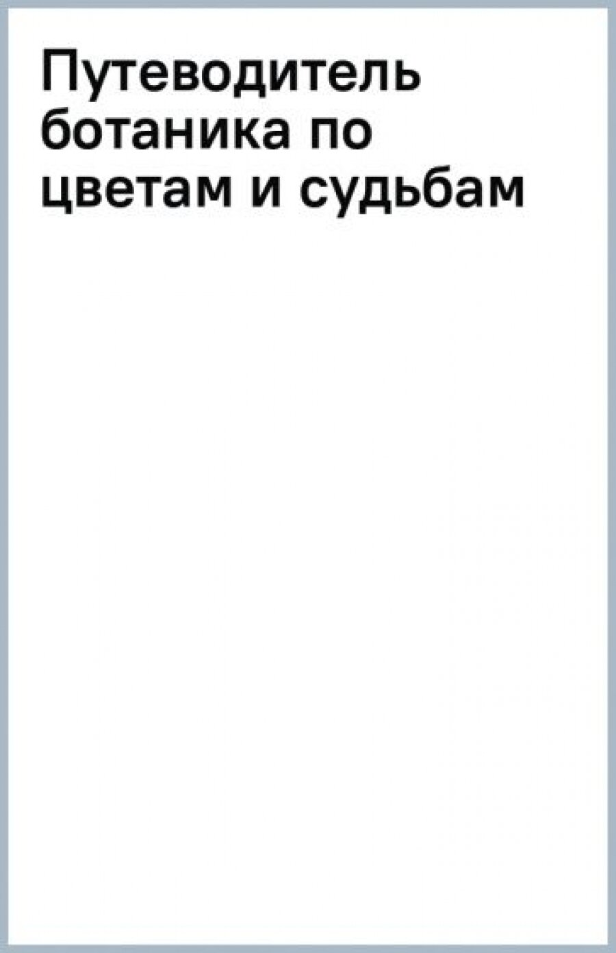 Путеводитель ботаника по цветам и судьбам