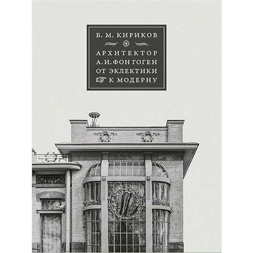 Кириков Архитектор А. И. фон Гоген: от эклектики к модерну