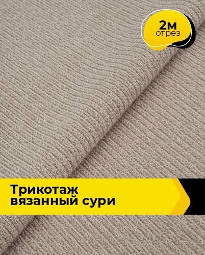 Ткань Трикотаж вязаный "Сури" для шитья одежды и рукоделия, отрез 2 м*150 см, цвет бежевый