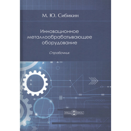 Инновационное металлообрабатывающее оборудование. Справочник | Сибикин Михаил Юрьевич