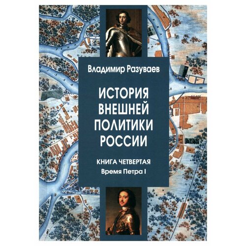 История внешней политики России: Кн. 4: Время Петра I. Разуваев В. В. Центр гуманитарных инициатив