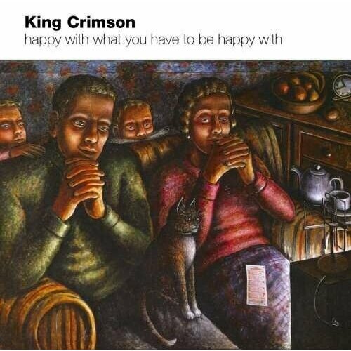 AUDIO CD King Crimson: Happy With What You Have To Be Happy With. 1 CD