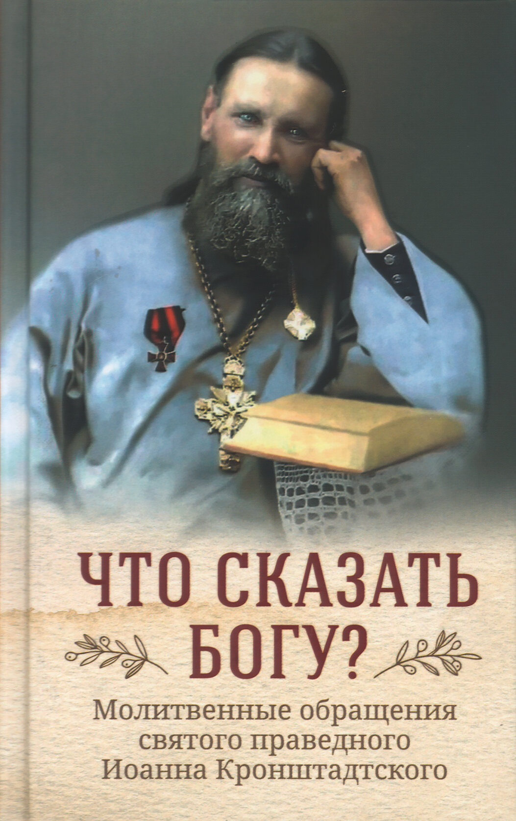 Что сказать Богу? Молитвенные обращения святого праведного Иоанна Кронштадтского - фото №1