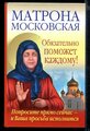 Светлова О, Чуднова А. Матрона Московская обязательно поможет каждому! Просите прямо сейчас - и Ваша просьба исполнится