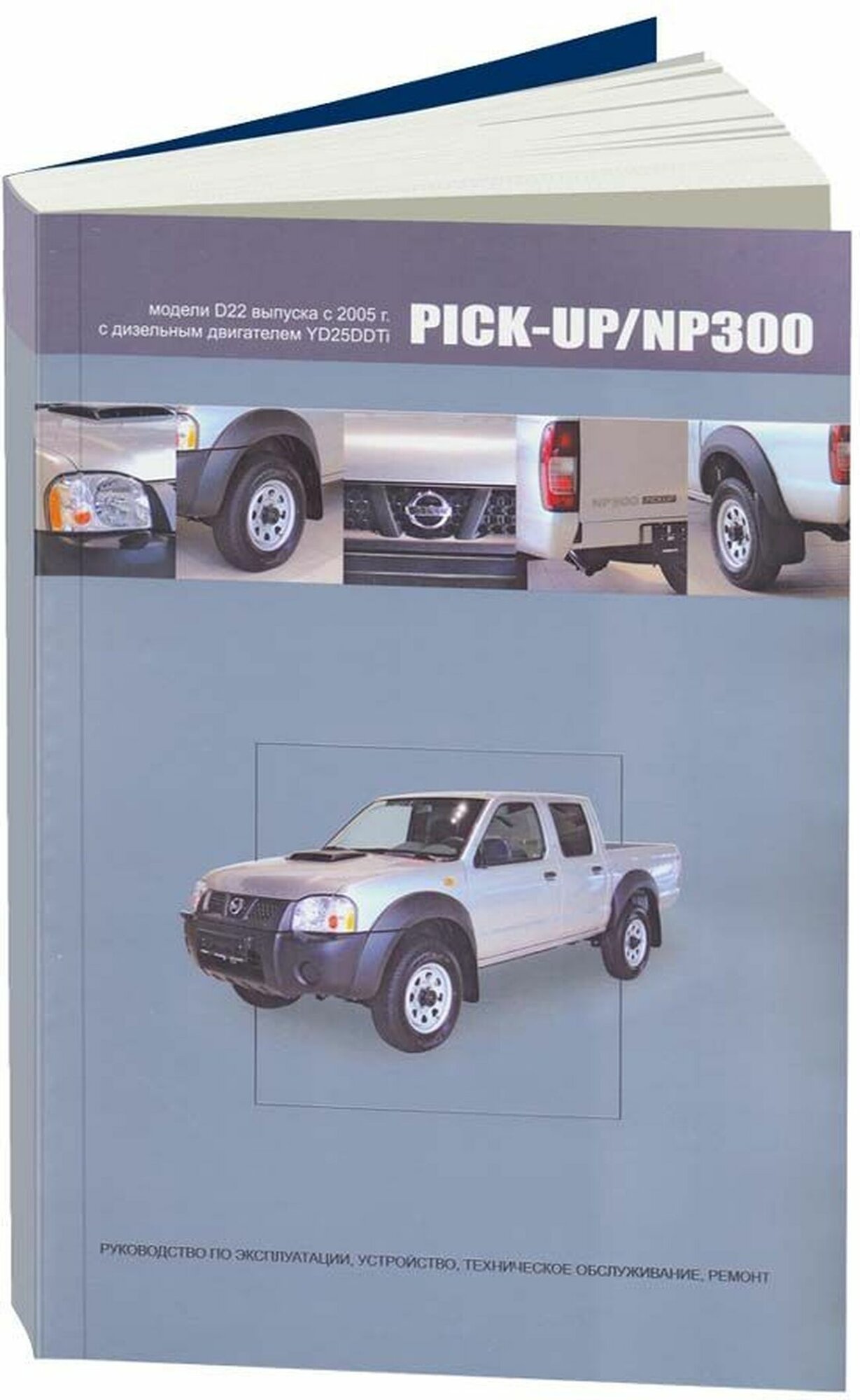 Nissan Pick-Up / NP300. Модели D22 выпуска с 2005 г. С дизельным двигателем YD25DDTi. Руководство по эксплуатации, устройство, техническое обслуживание, ремонт - фото №1