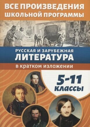 Все произведения школьной программы в кратком изложении. 5-11 классы. Русская и зарубежная литература