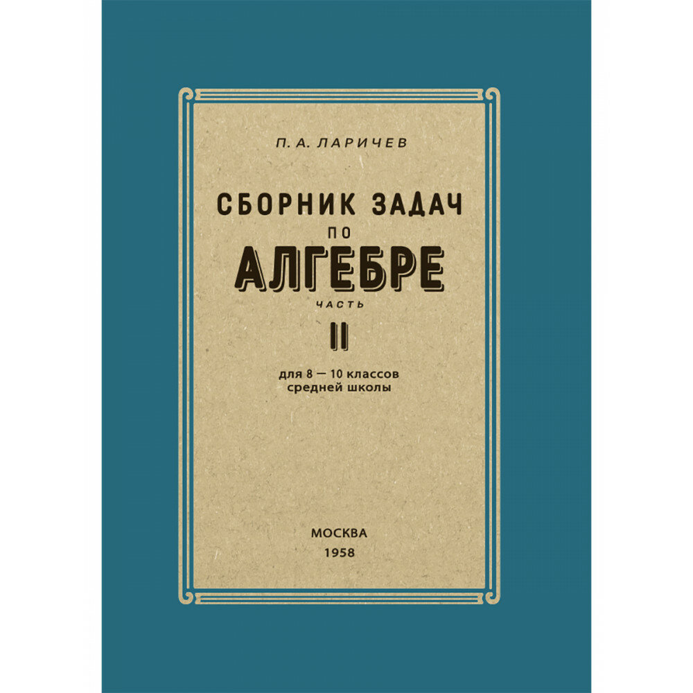 Сборник задач по алгебре. Часть II. Для 8-10 классов. 1958 год. Ларичев П. А.