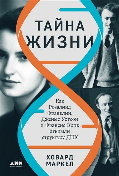 Тайна жизни. Как Розалинд Франклин, Джеймс Уотсон и Фрэнсис Крик открыли структуру ДНК - фото №1