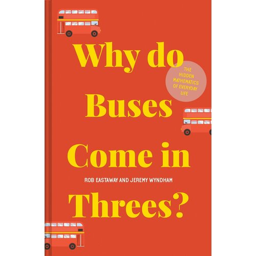 Why Do Buses Come In Threes? The Hidden Mathematics Of Everyday Life | Eastaway Rob