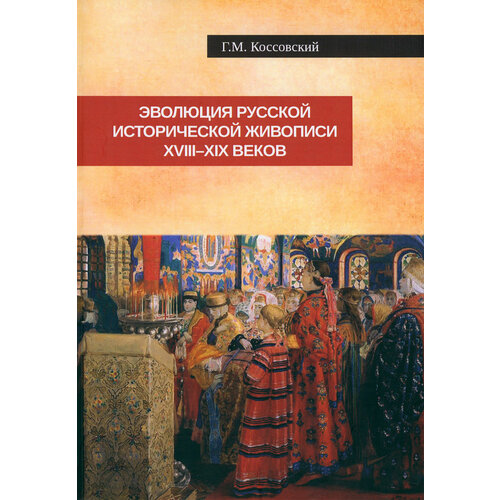 Эволюция русской исторической живописи XVIII-XIX в | Коссовский Григорий Моисеевич