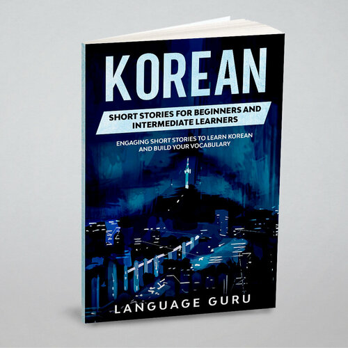 Korean Short Stories for Beginners and Intermediate Learners. Engaging Short Stories to Learn Korean and Build Your Vocabulary