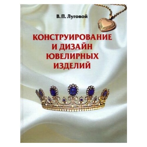 Вячеслав Луговой - Конструирование и дизайн ювелирных изделий. Учебное пособие