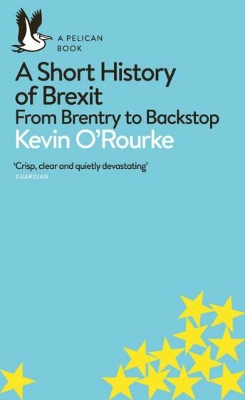A Short History of Brexit. From Brentry to Backstop - фото №1