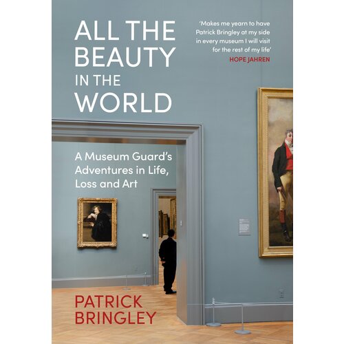 All the Beauty in the World. A Museum Guard’s Adventures in Life, Loss and Art | Bringley Patrick