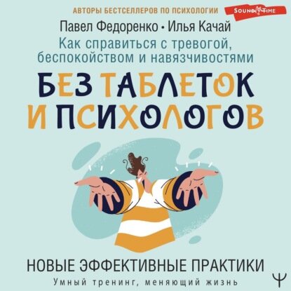 Как справиться с тревогой, беспокойством и навязчивостями. Без таблеток и психологов. Новые эффективные практики [Аудиокнига]